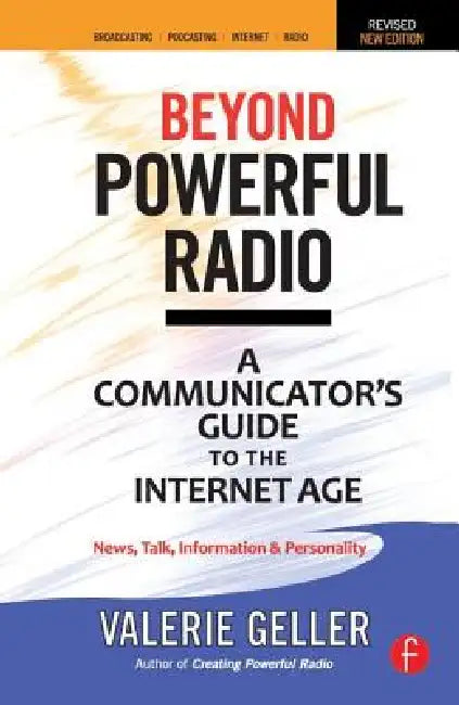Beyond Powerful Radio: A Communicator's Guide to the Internet Age--News, Talk, Information & Personality for Broadcasting, Podcasting, Internet, Radio by Valerie Geller