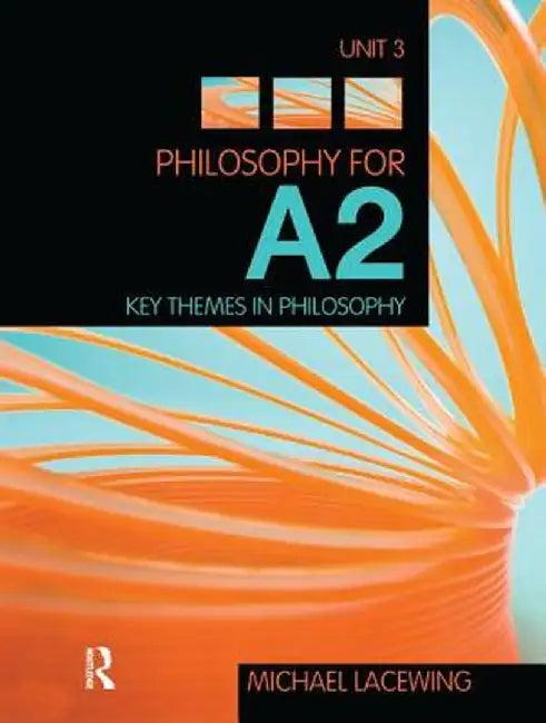 Philosophy for A2: Unit 3: Key Themes in Philosophy, 2008 Aqa Syllabus by Michael Lacewing