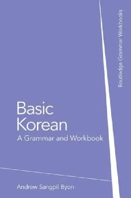 Basic Korean: A Grammar and Workbook by Andrew Sangpil Byon