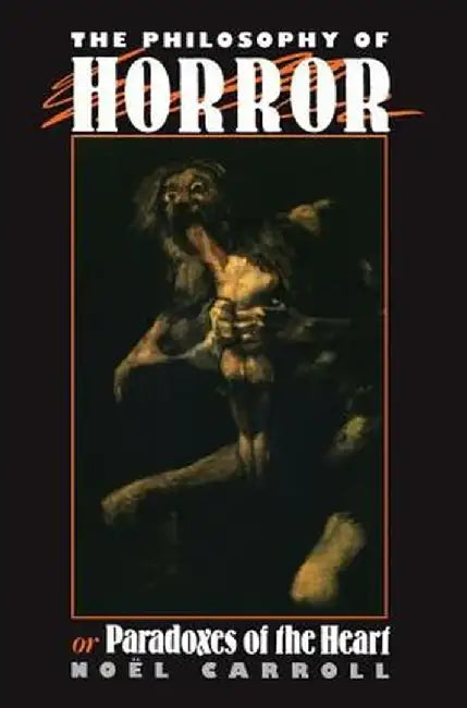 The Philosophy of Horror: Or, Paradoxes of the Heart by Noel Carroll