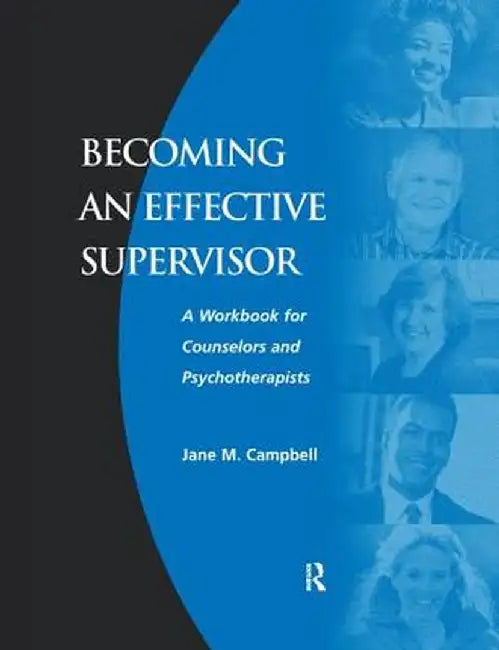Becoming an Effective Supervisor: A Workbook for Counselors and Psychotherapists by Jane Campbell
