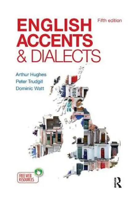English Accents and Dialects: An Introduction to Social and Regional Varieties of English in the British Isles, Fifth Edition by Arthur Hughes