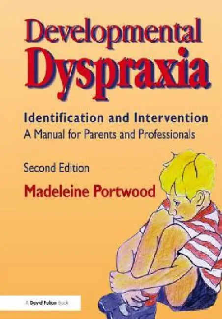 Developmental Dyspraxia: Identification and Intervention: A Manual for Parents and Professionals by Madeleine Portwood