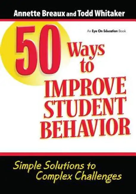50 Ways to Improve Student Behavior: Simple Solutions to Complex Challenges by Todd Whitaker
