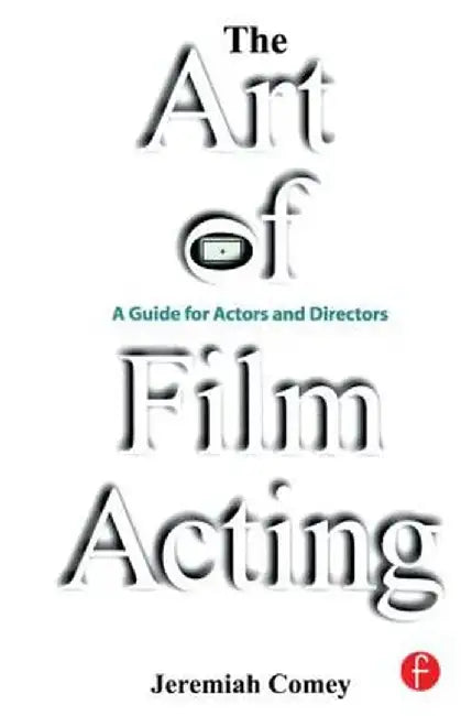 The Art of Film Acting: A Guide for Actors and Directors by Jeremiah Comey