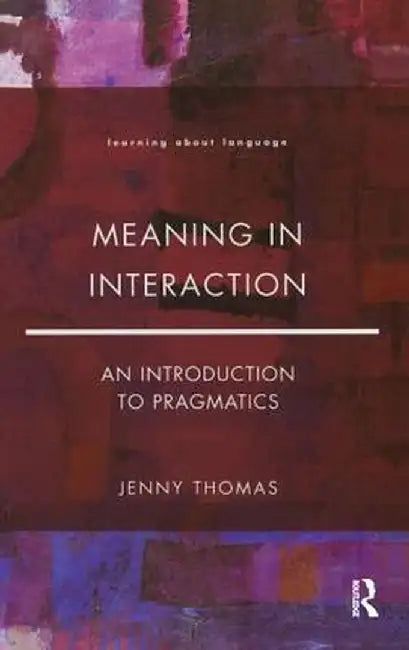 Meaning in Interaction: An Introduction to Pragmatics by Jenny A. Thomas