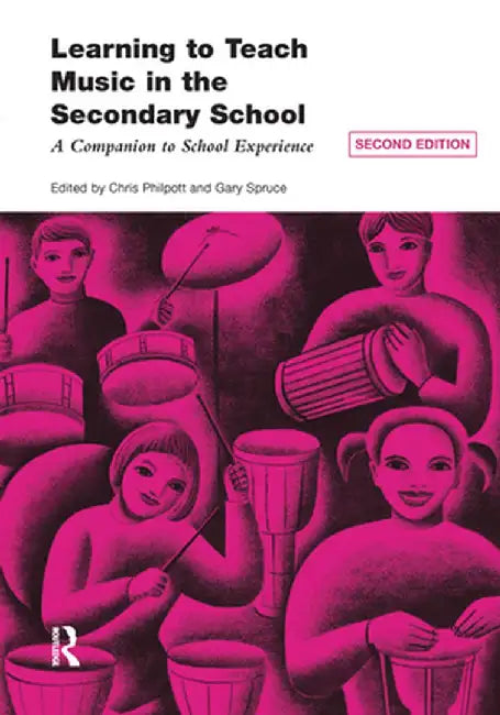Learning to Teach Music in the Secondary School: A Companion to School Experience by Chris Philpott