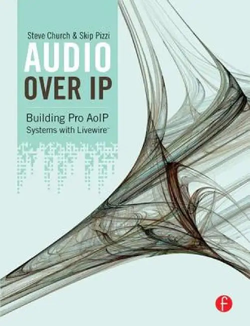 Audio Over IP: Building Pro AoIP Systems with Livewire by Steve Church