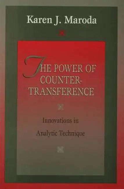 The Power of Countertransference: Innovations in Analytic Technique by Karen J. Maroda
