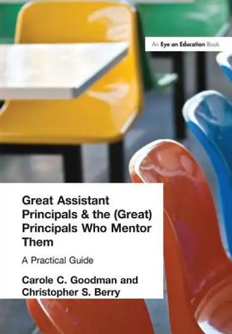 Great Assistant Principals and the (Great) Principals Who Mentor Them: A Practical Guide by Carole Goodman