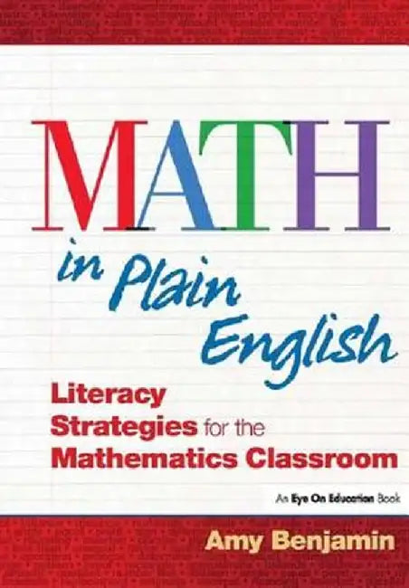 Math in Plain English: Literacy Strategies for the Mathematics Classroom by Amy Benjamin