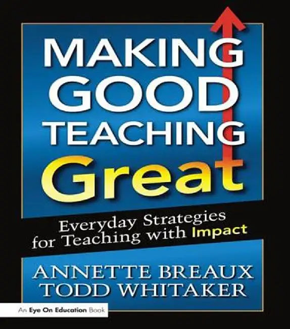Making Good Teaching Great: Everyday Strategies for Teaching with Impact by Todd Whitaker