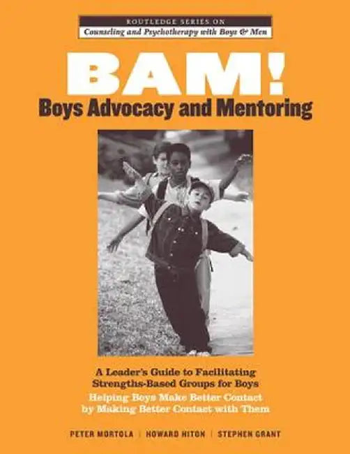 Bam! Boys Advocacy and Mentoring: A Leader's Guide to Facilitating Strengths-Based Groups for Boys - Helping Boys Make Better Contact by Making Better by Peter Mortola