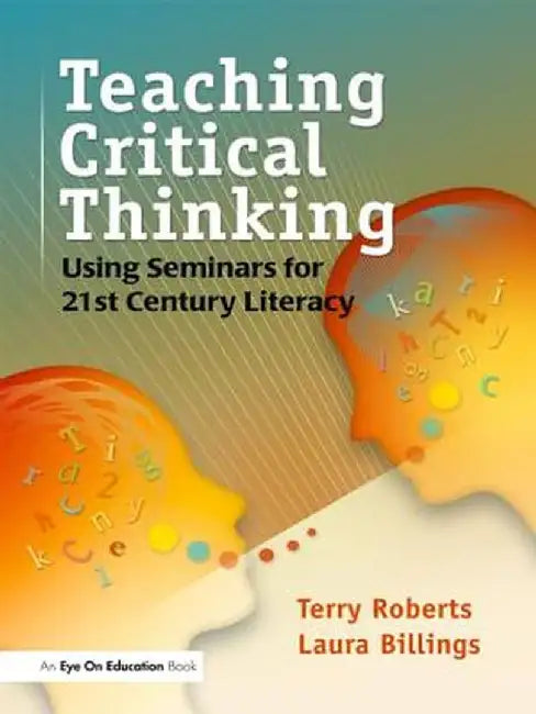 Teaching Critical Thinking: Using Seminars for 21st Century Literacy by Laura Billings