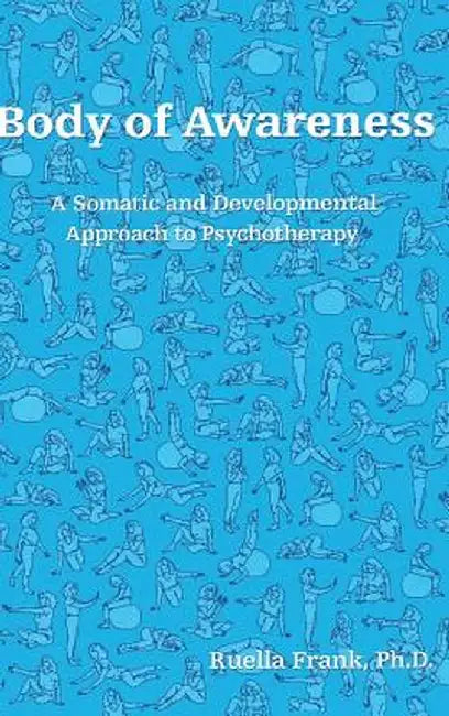 Body of Awareness: A Somatic and Developmental Approach to Psychotherapy by Ruella Frank