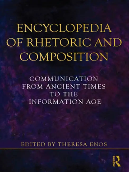 Encyclopedia of Rhetoric and Composition: Communication from Ancient Times to the Information Age by Theresa Jarnagin Enos