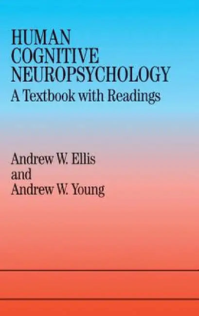 Human Cognitive Neuropsychology: A Textbook with Readings by Andrew W. Ellis