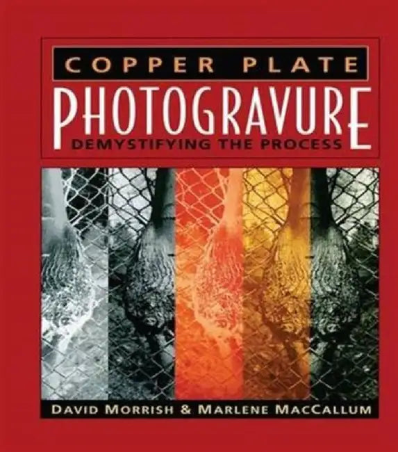 Copper Plate Photogravure: Demystifying the Process by David Morrish