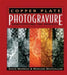 Copper Plate Photogravure: Demystifying the Process by David Morrish