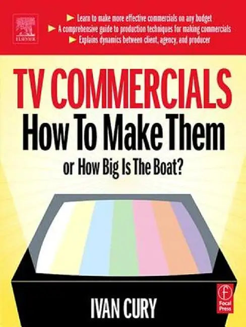 TV Commercials: How to Make Them: Or, How Big Is the Boat? by Ivan Cury