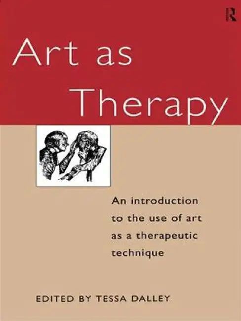 Art as Therapy: An Introduction to the Use of Art as a Therapeutic Technique by Tessa Dalley