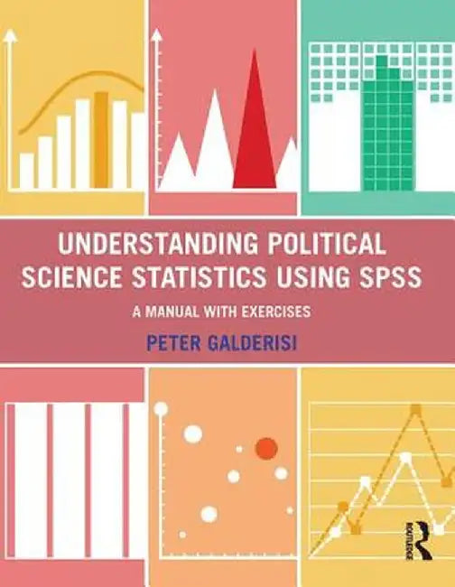 Understanding Political Science Statistics Using SPSS: A Manual with Exercises by Peter Galderisi