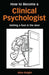 How to Become a Clinical Psychologist: Getting a Foot in the Door by Alice Knight