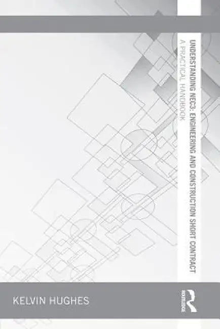 Understanding NEC3: Engineering and Construction Short Contract: A Practical Handbook by Kelvin Hughes