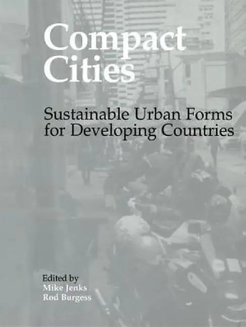 Compact Cities: Sustainable Urban Forms for Developing Countries by Rod Burgess