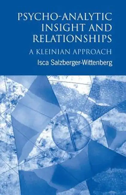 Psycho-Analytic Insight and Relationships: A Kleinian Approach by Is Salzberger-Wittenberg