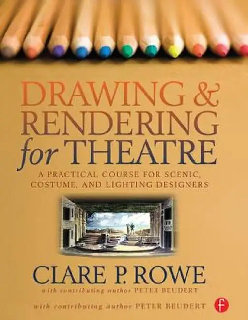 Drawing and Rendering for Theatre: A Practical Course for Scenic, Costume, and Lighting Designers by Clare Rowe