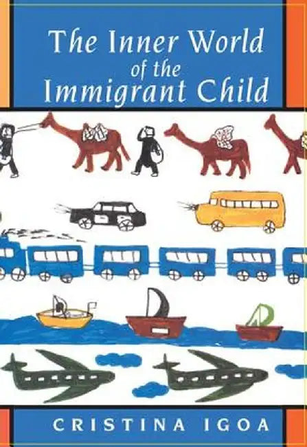 The Inner World of the Immigrant Child by Cristina Igoa
