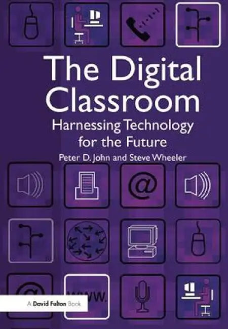 The Digital Classroom: Harnessing Technology for the Future of Learning and Teaching by Peter John
