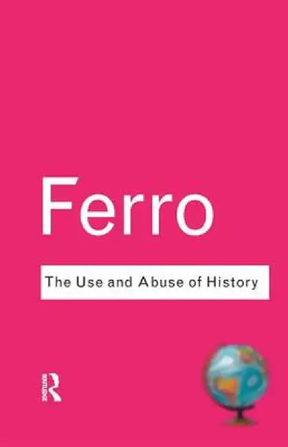 The Use and Abuse of History: Or How the Past Is Taught to Children by Marc Ferro