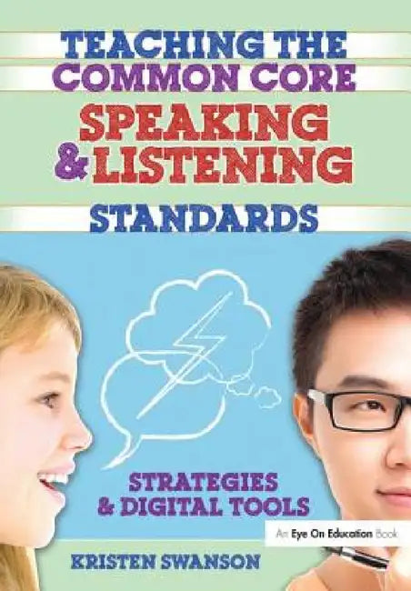 Teaching the Common Core Speaking and Listening Standards: Strategies and Digital Tools by Kristen Swanson