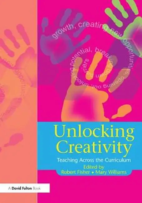 Unlocking Creativity: A Teacher's Guide to Creativity Across the Curriculum by Robert Fisher