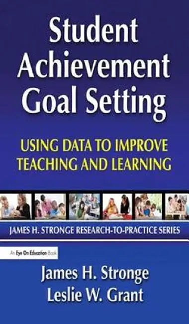 Student Achievement Goal Setting: Using Data to Improve Teaching and Learning by Leslie Grant