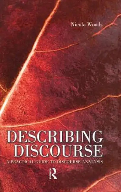 Describing Discourse: A Practical Guide to Discourse Analysis by Nicola Woods