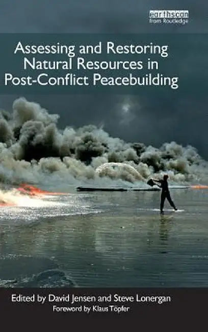 Assessing and Restoring Natural Resources in Post-Conflict Peacebuilding by David Jensen
