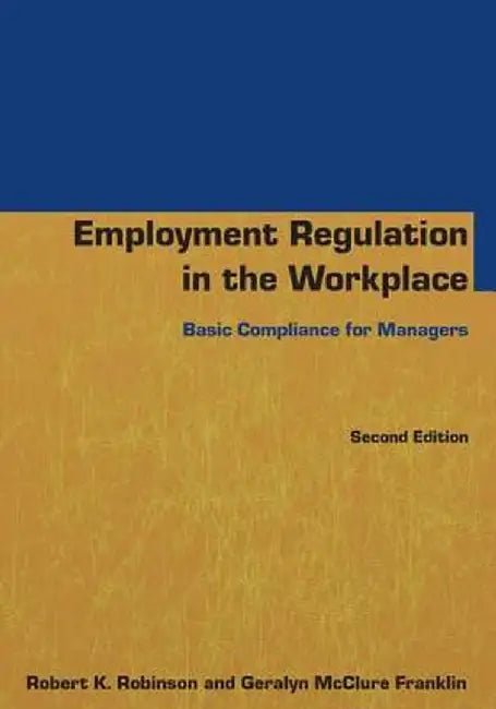 Employment Regulation in the Workplace: Basic Compliance for Managers by Robert K Robinson