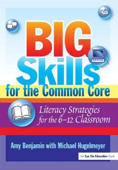 Big Skills for the Common Core: Literacy Strategies for the 6-12 Classroom by Amy Benjamin