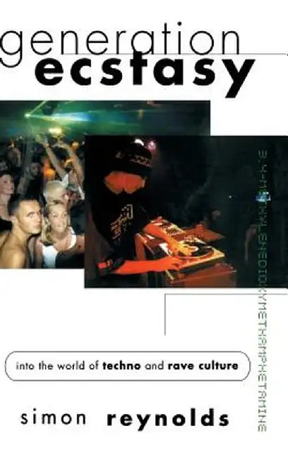 Generation Ecstasy: Into the World of Techno and Rave Culture by Simon Reynolds