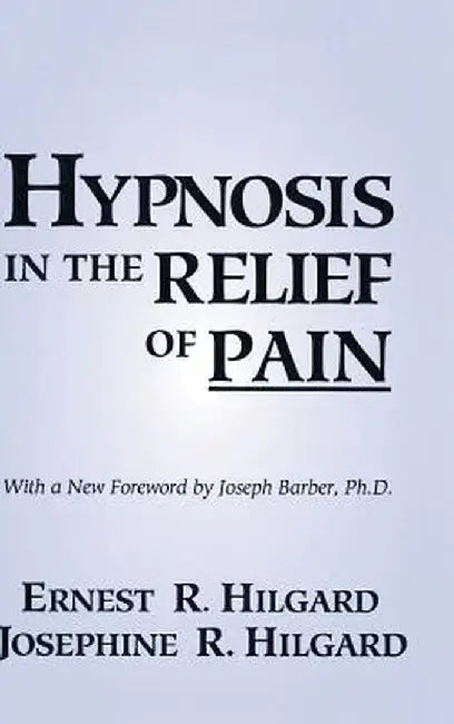 Hypnosis in the Relief of Pain by Ernest R. Hilgard