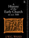 A History of the Early Church to AD 500 by John William Charle Wand