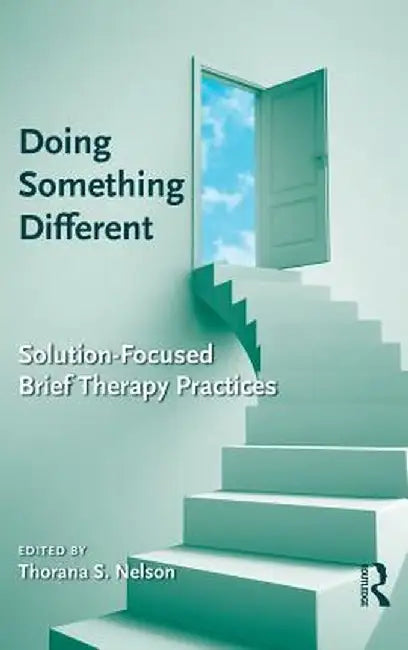 Doing Something Different: Solution-Focused Brief Therapy Practices by Thorana S. Nelson