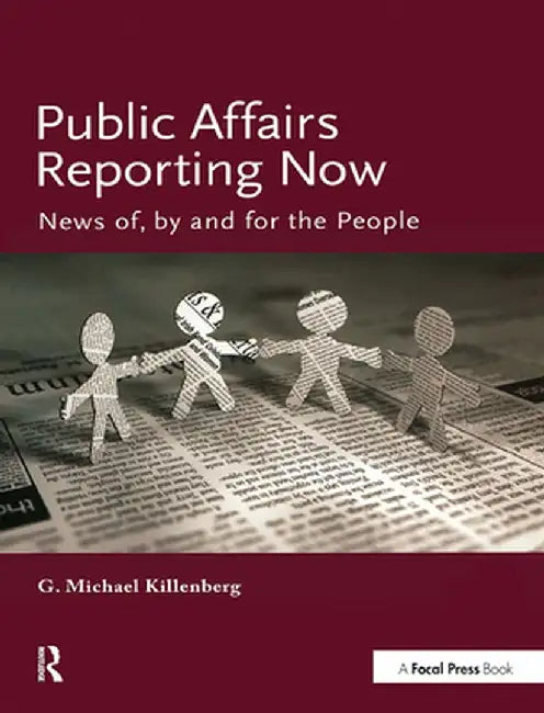 Public Affairs Reporting Now: News Of, by and for the People by George Killenberg