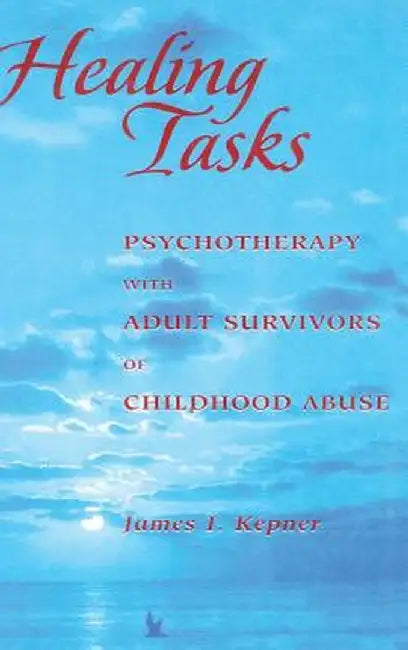 Healing Tasks: Psychotherapy with Adult Survivors of Childhood Abuse by James I. Kepner