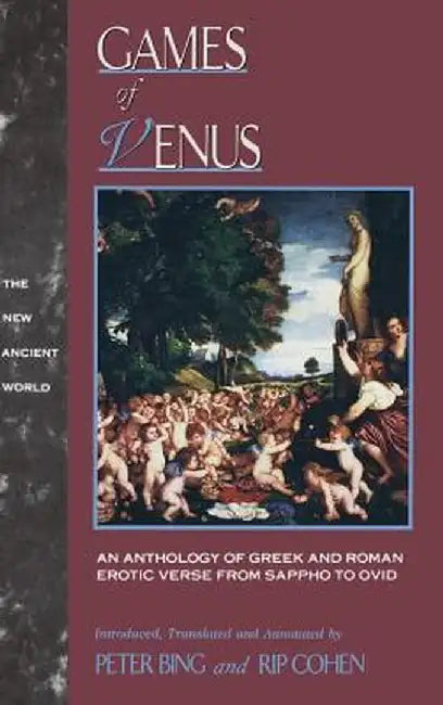 Games of Venus: An Anthology of Greek and Roman Erotic Verse from Sappho to Ovid by Peter Bing