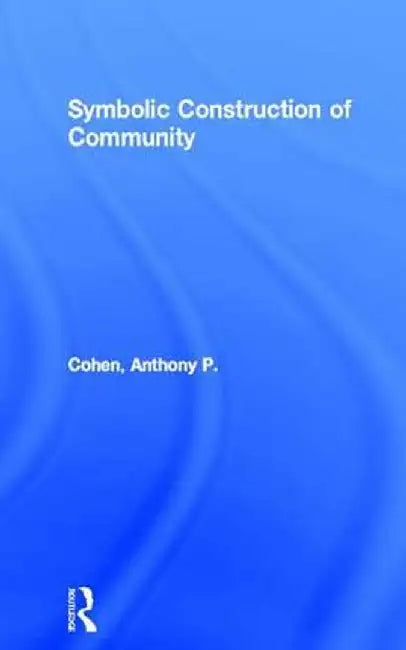Symbolic Construction of Community by Anthony P. Cohen