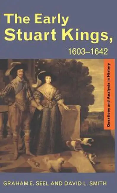 The Early Stuart Kings, 1603-1642 by Graham E Seel
